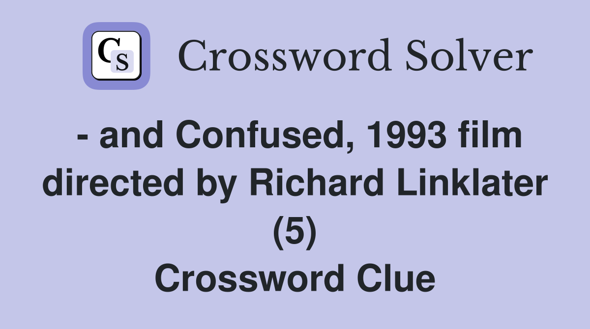 - and Confused, 1993 film directed by Richard Linklater (5) Crossword Clue