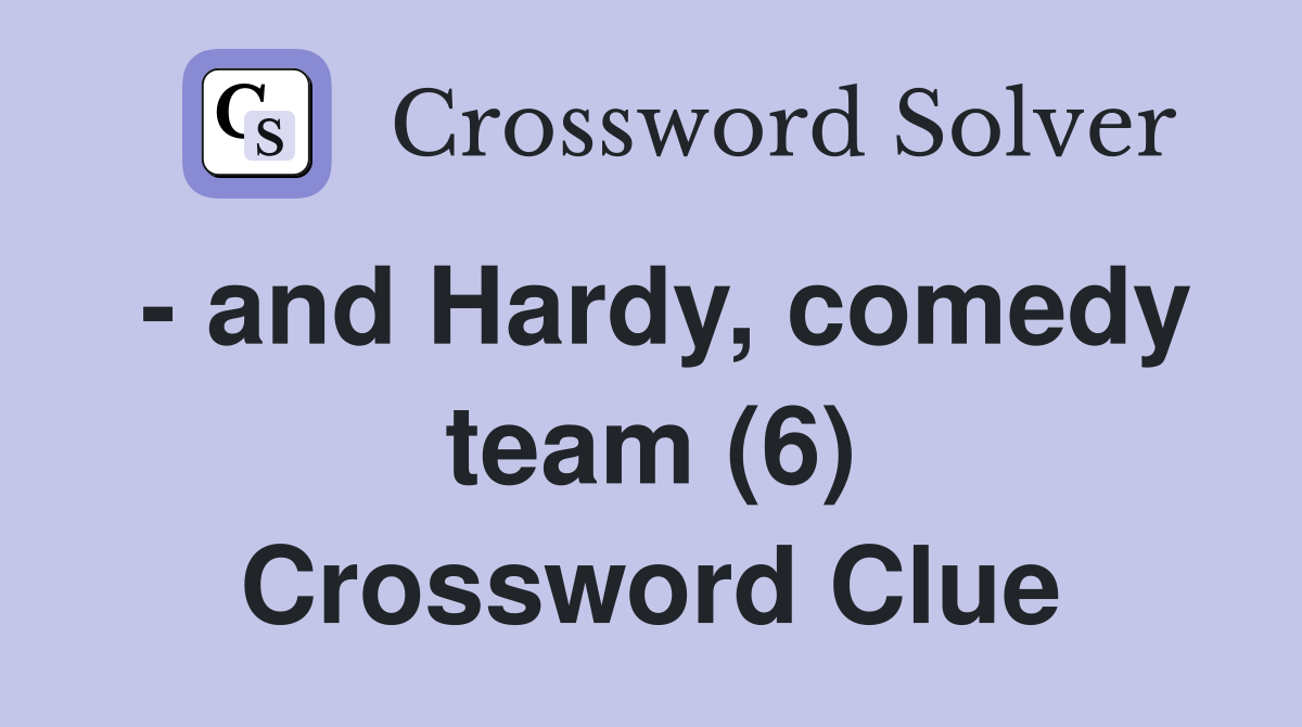 - and Hardy, comedy team (6) Crossword Clue
