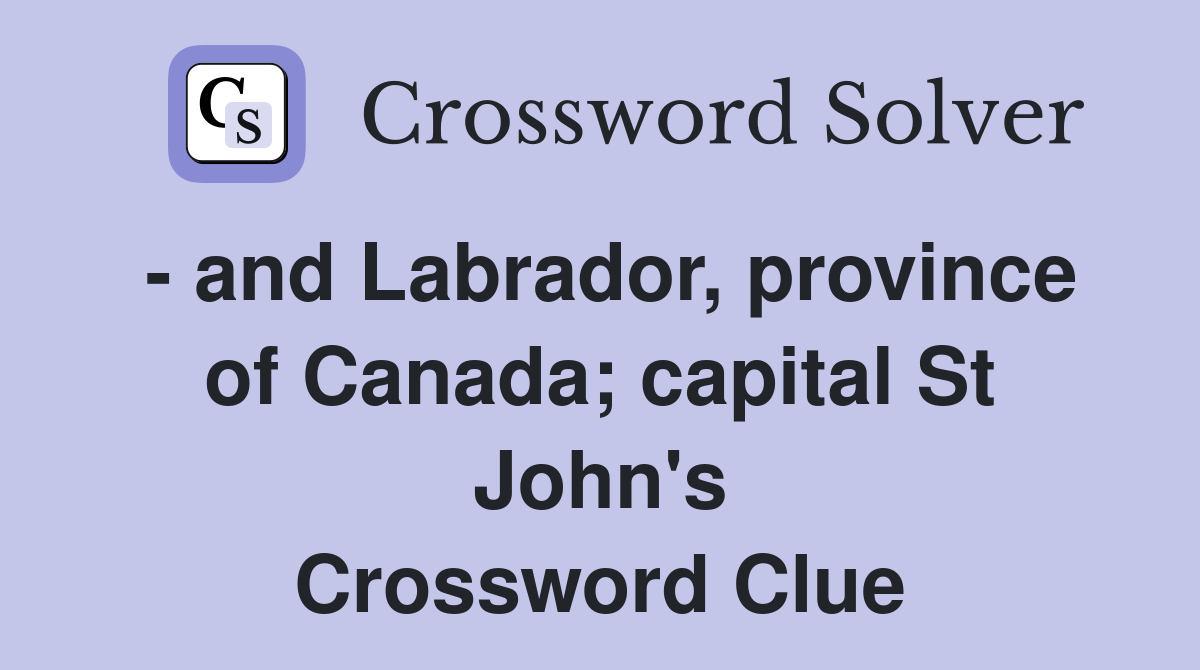 - and Labrador, province of Canada; capital St John's Crossword Clue