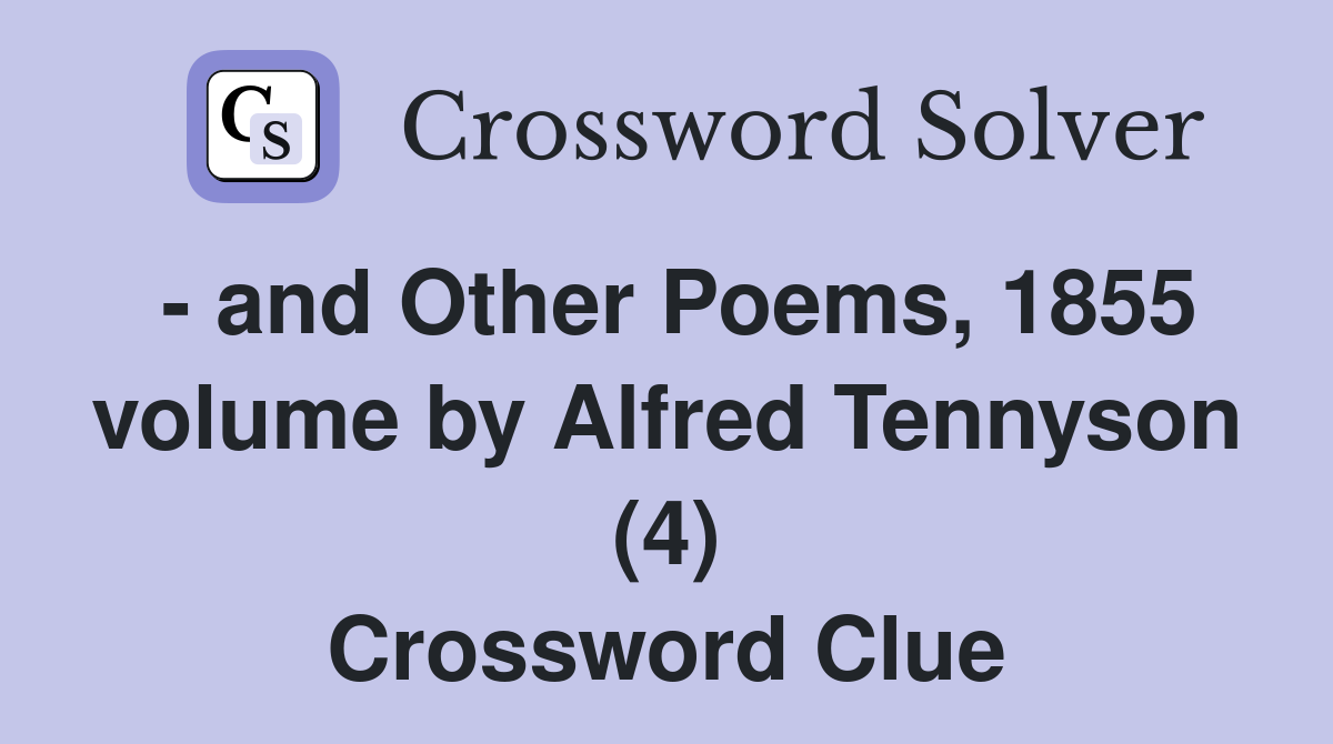 - and Other Poems, 1855 volume by Alfred Tennyson (4) Crossword Clue