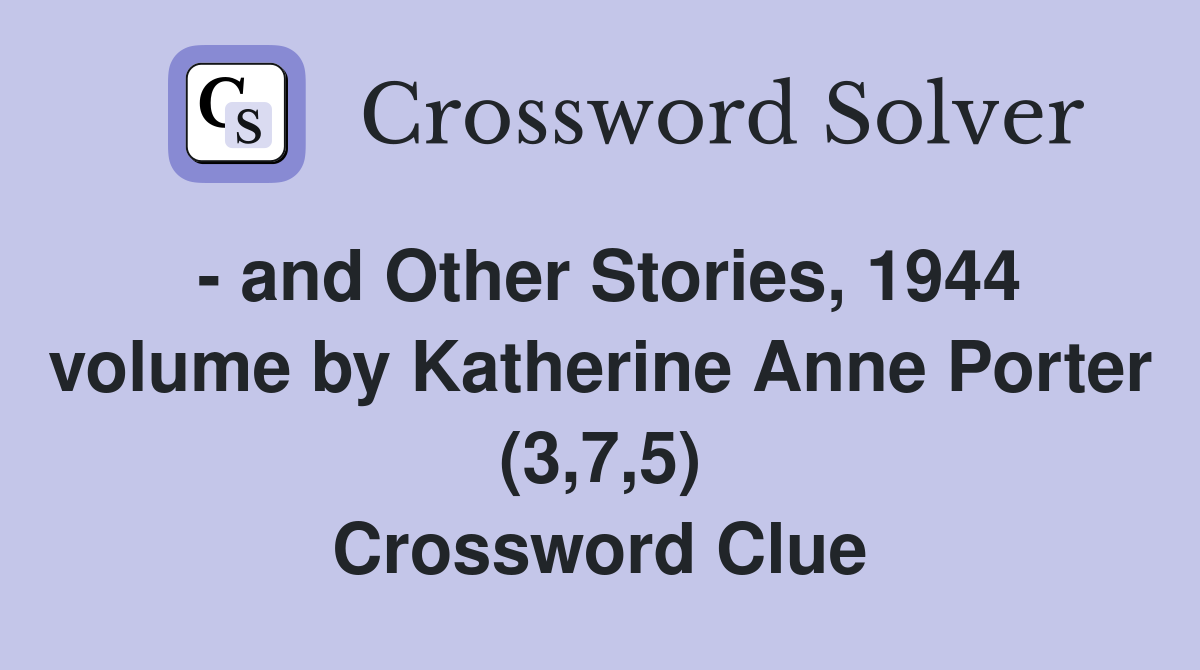 - and Other Stories, 1944 volume by Katherine Anne Porter (3,7,5) Crossword Clue
