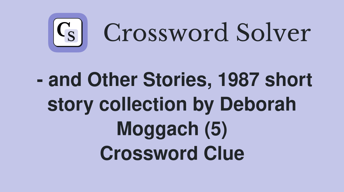 - and Other Stories, 1987 short story collection by Deborah Moggach (5) Crossword Clue