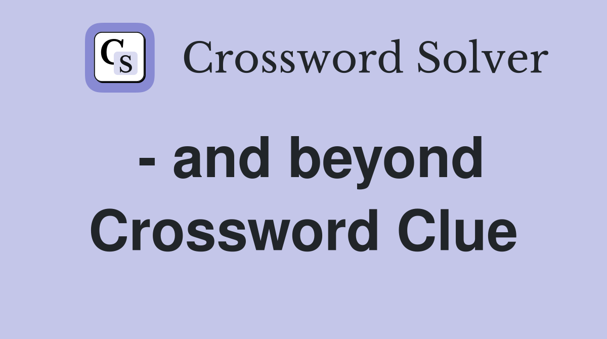 - and beyond Crossword Clue