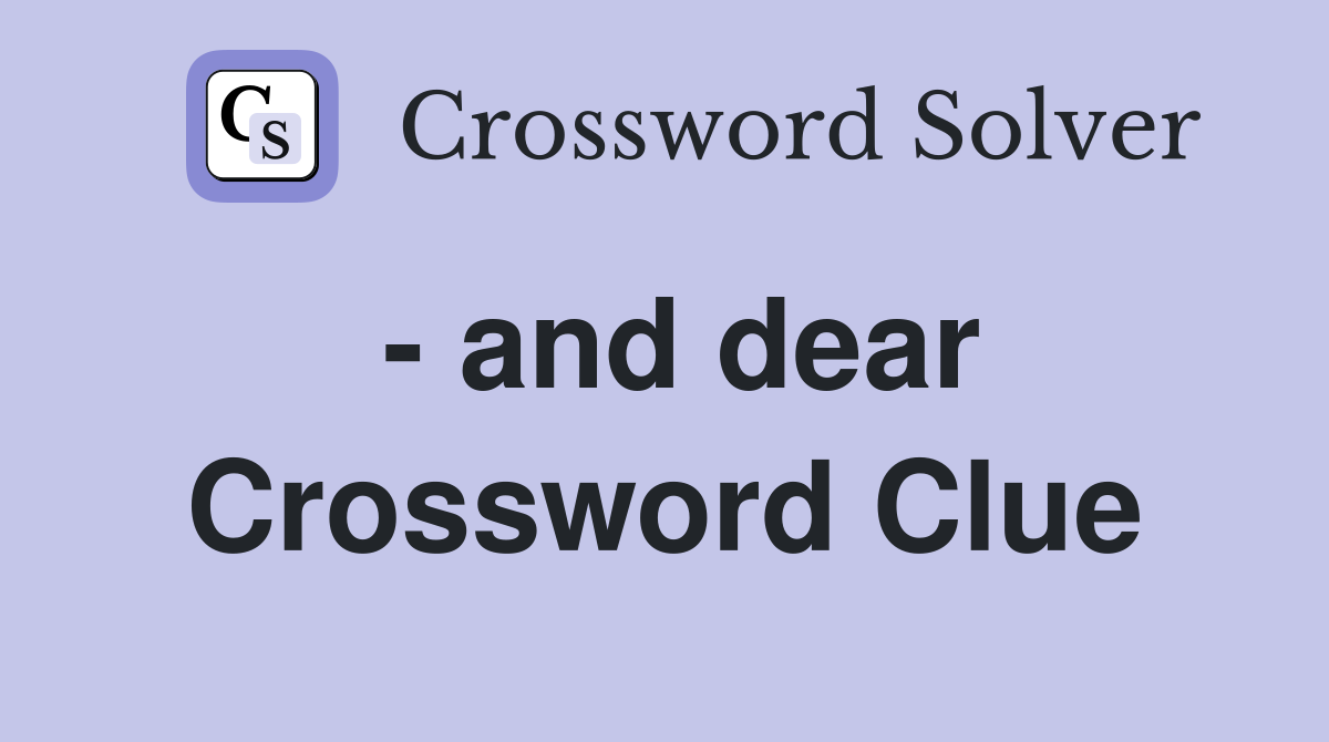 - and dear Crossword Clue