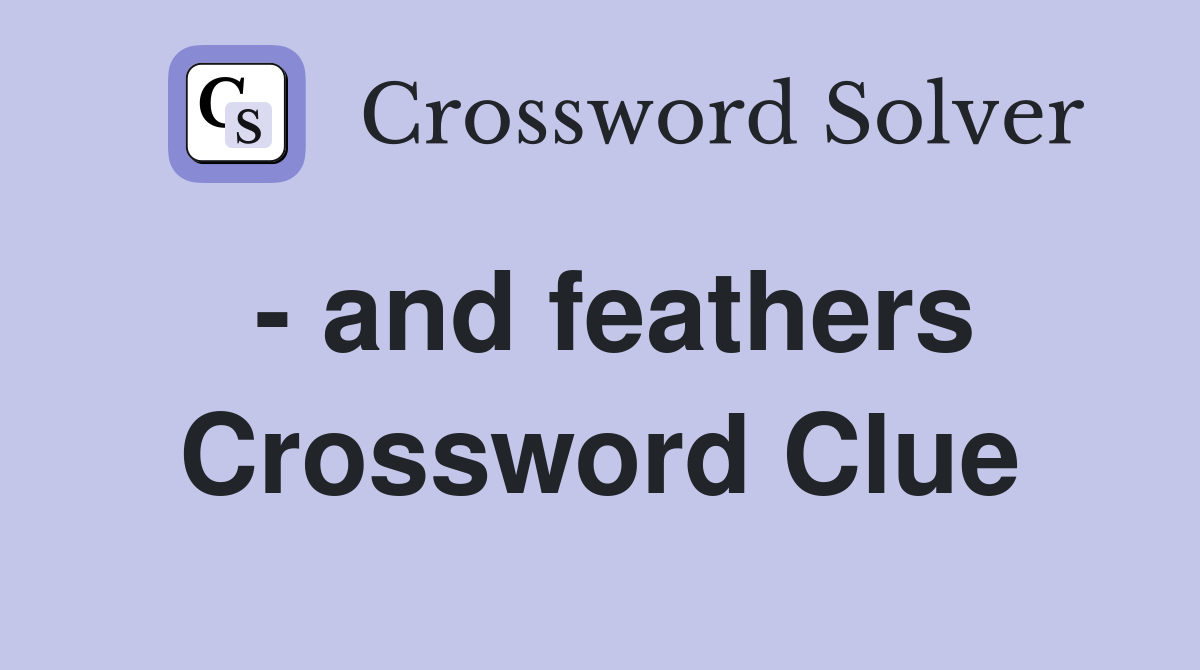 - and feathers Crossword Clue