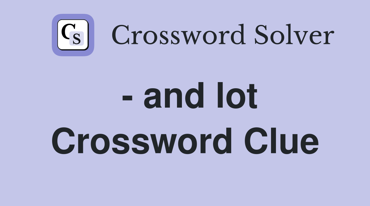 - and lot Crossword Clue