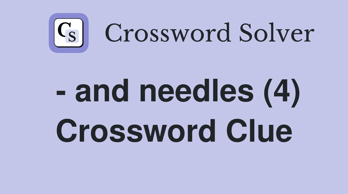 - and needles (4) Crossword Clue