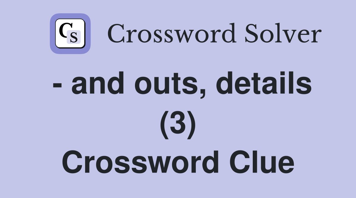 - and outs, details (3) Crossword Clue