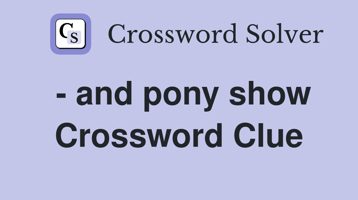 - and pony show Crossword Clue