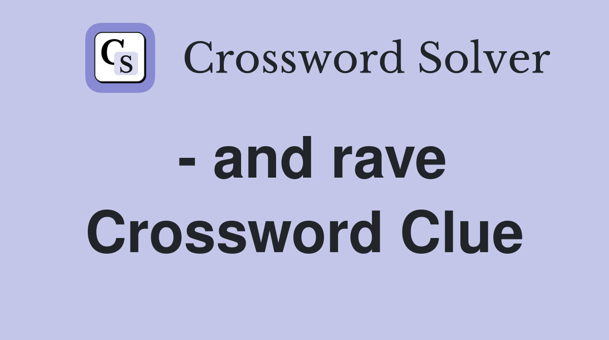 - and rave Crossword Clue