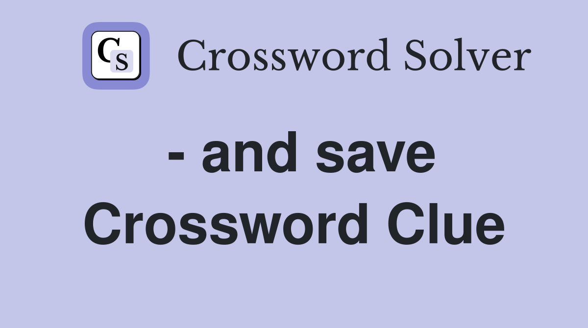 - and save Crossword Clue