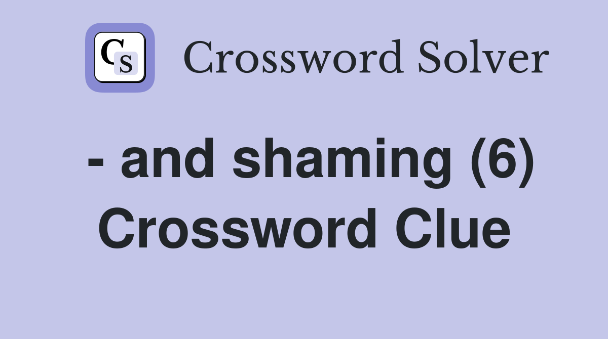 - and shaming (6) Crossword Clue