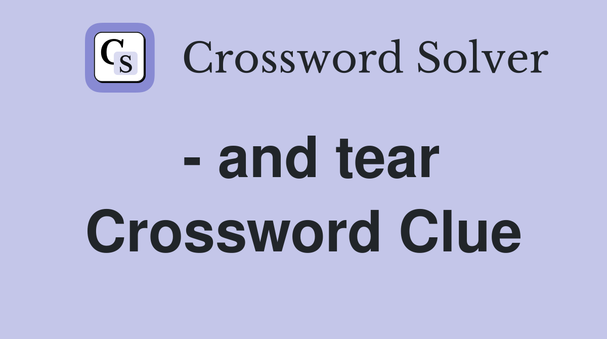- and tear Crossword Clue