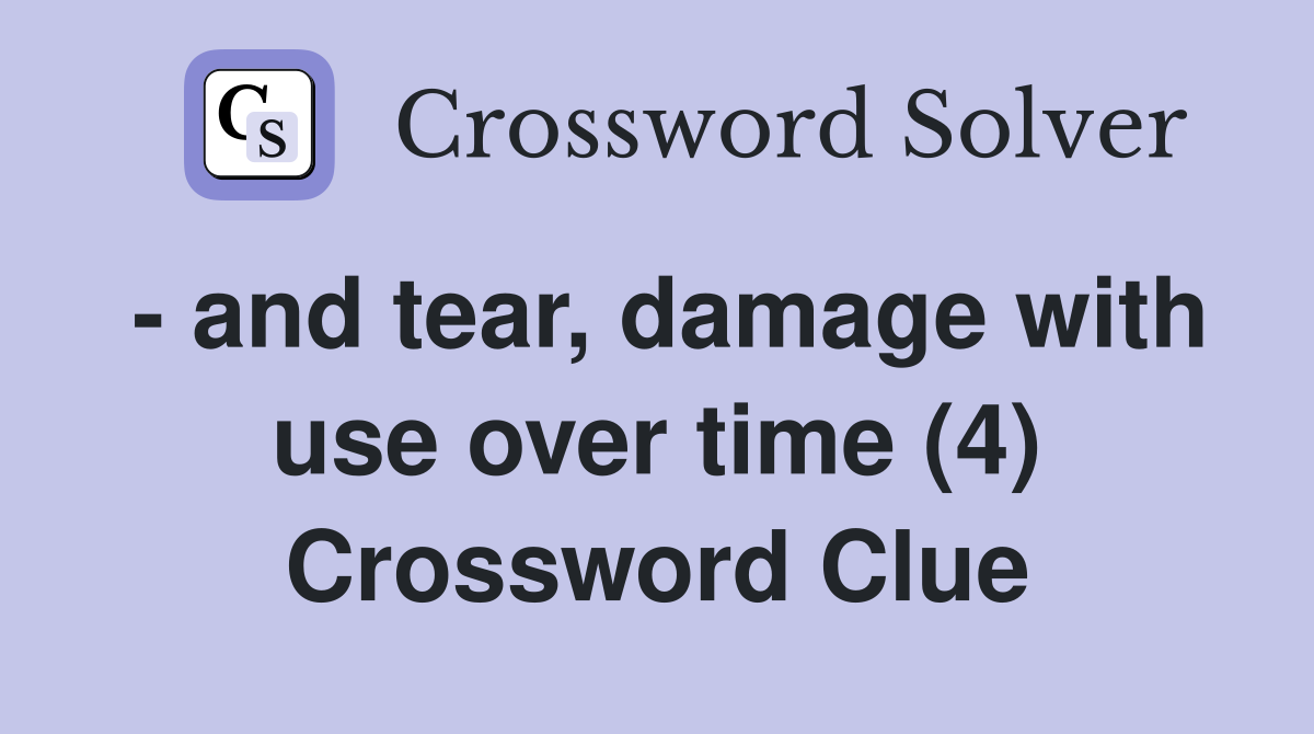 - and tear, damage with use over time (4) Crossword Clue