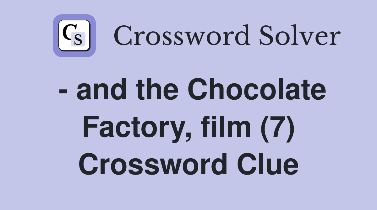 - and the Chocolate Factory, film (7) Crossword Clue