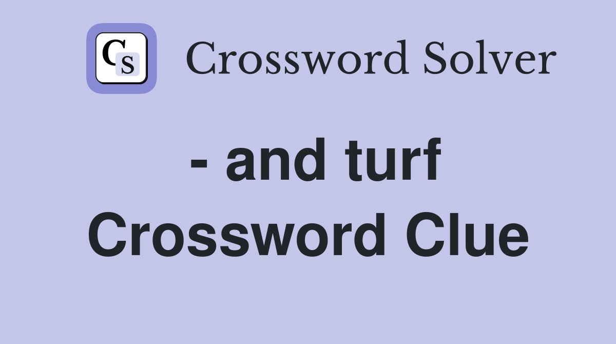 - and turf Crossword Clue