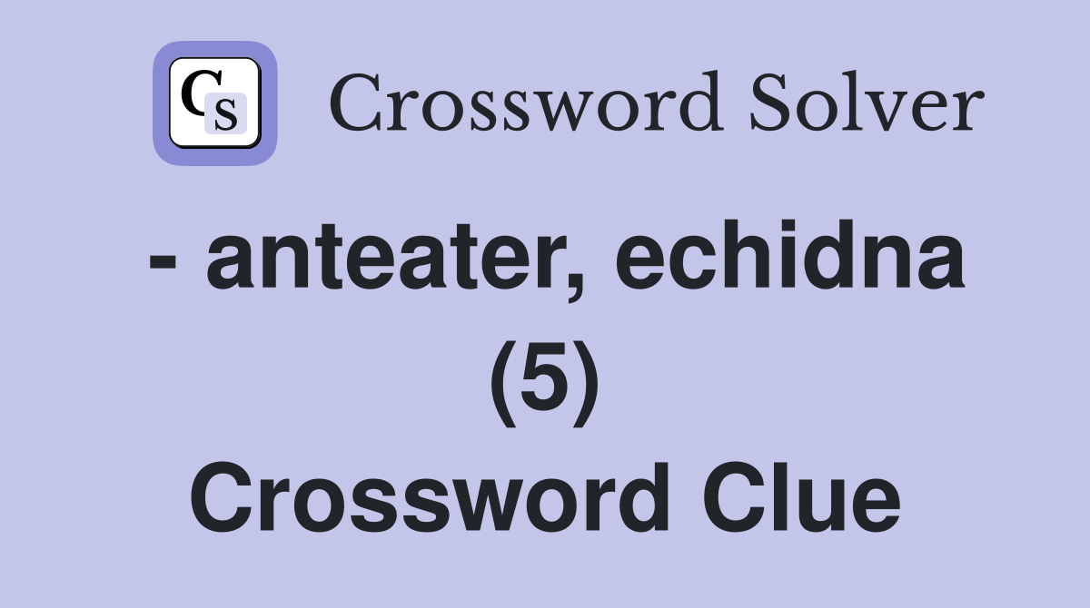 - anteater, echidna (5) - Crossword Clue Answers - Crossword Solver