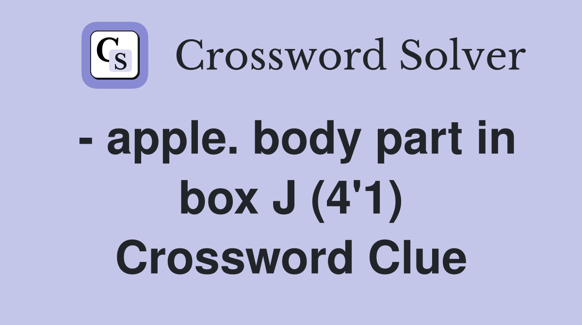- apple. body part in box J (4'1) Crossword Clue