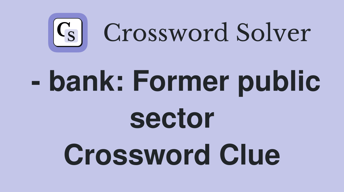 - bank: Former public sector Crossword Clue