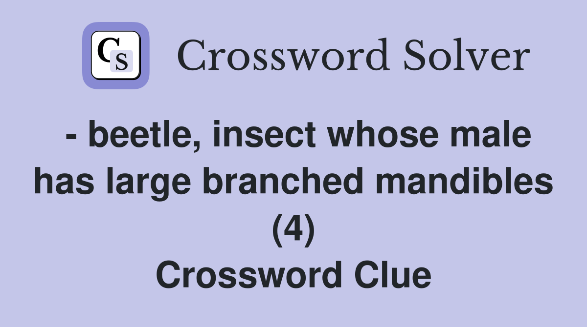 - beetle, insect whose male has large branched mandibles (4) Crossword Clue