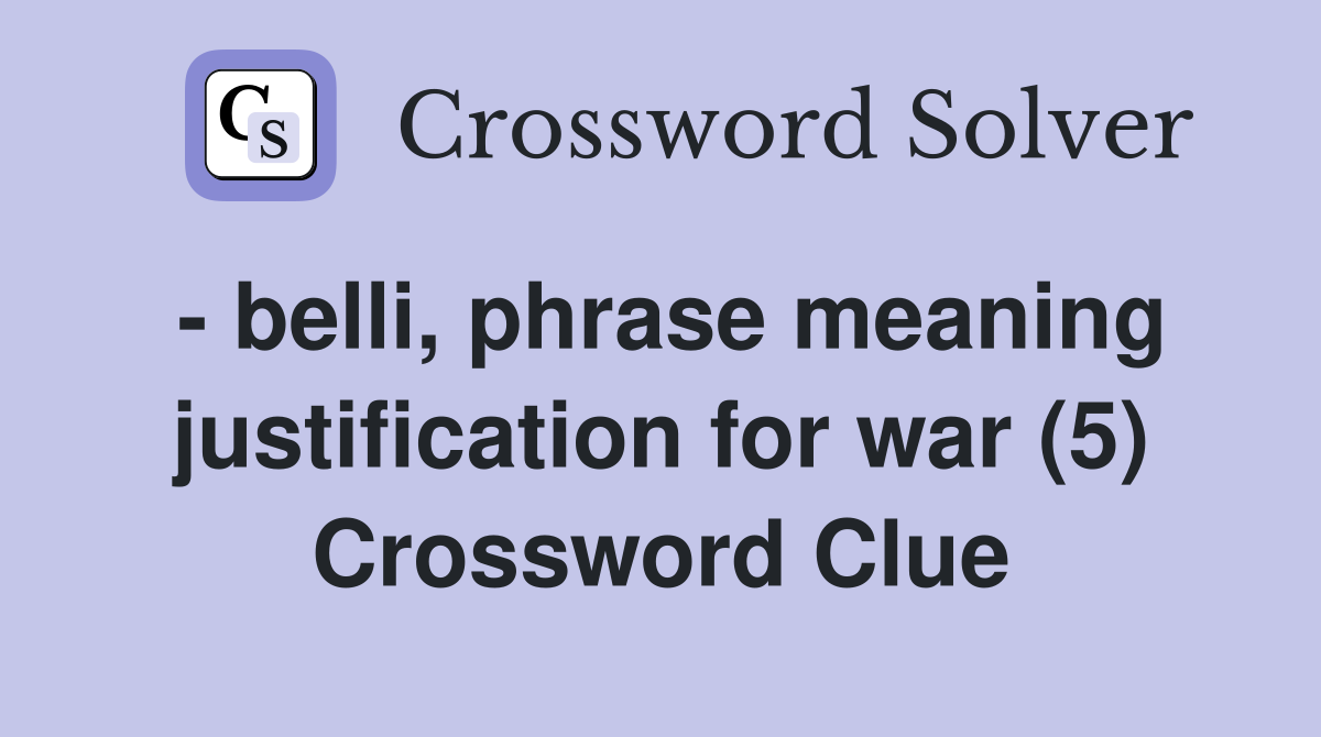 - belli, phrase meaning justification for war (5) Crossword Clue