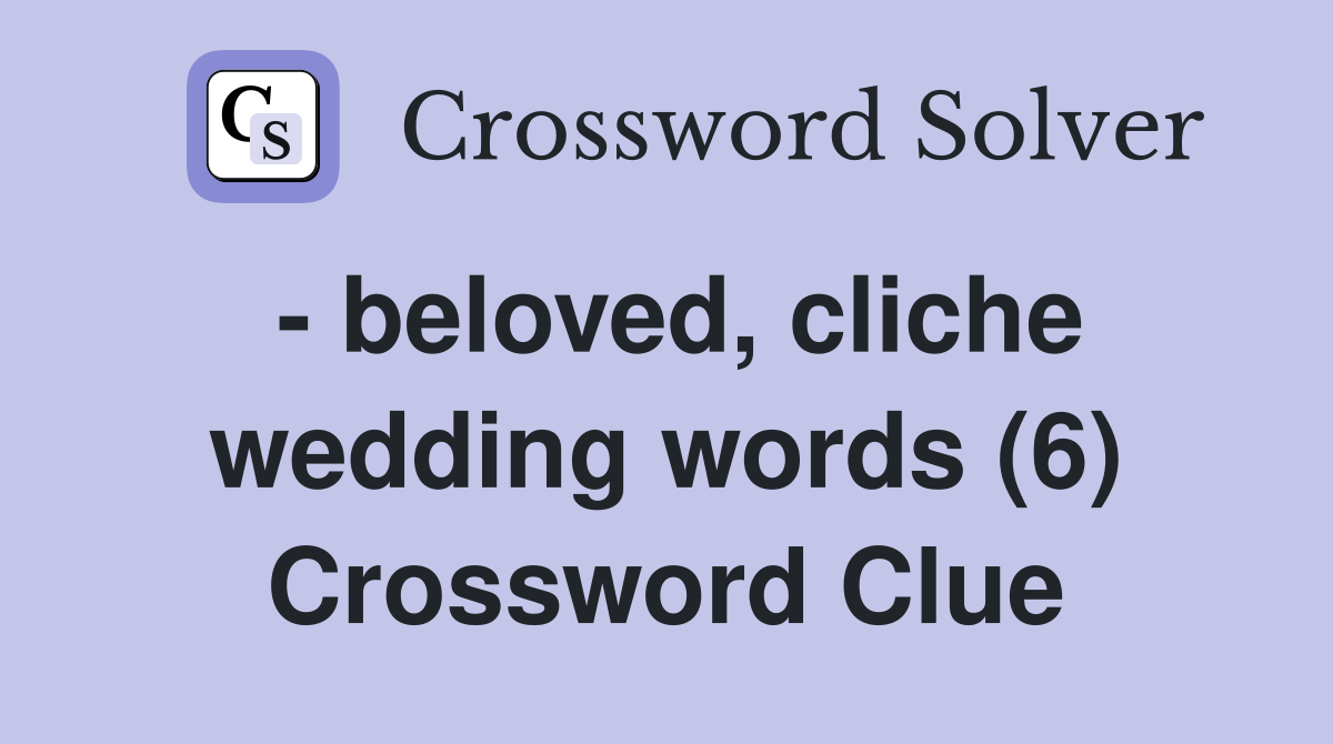 - beloved, cliche wedding words (6) Crossword Clue