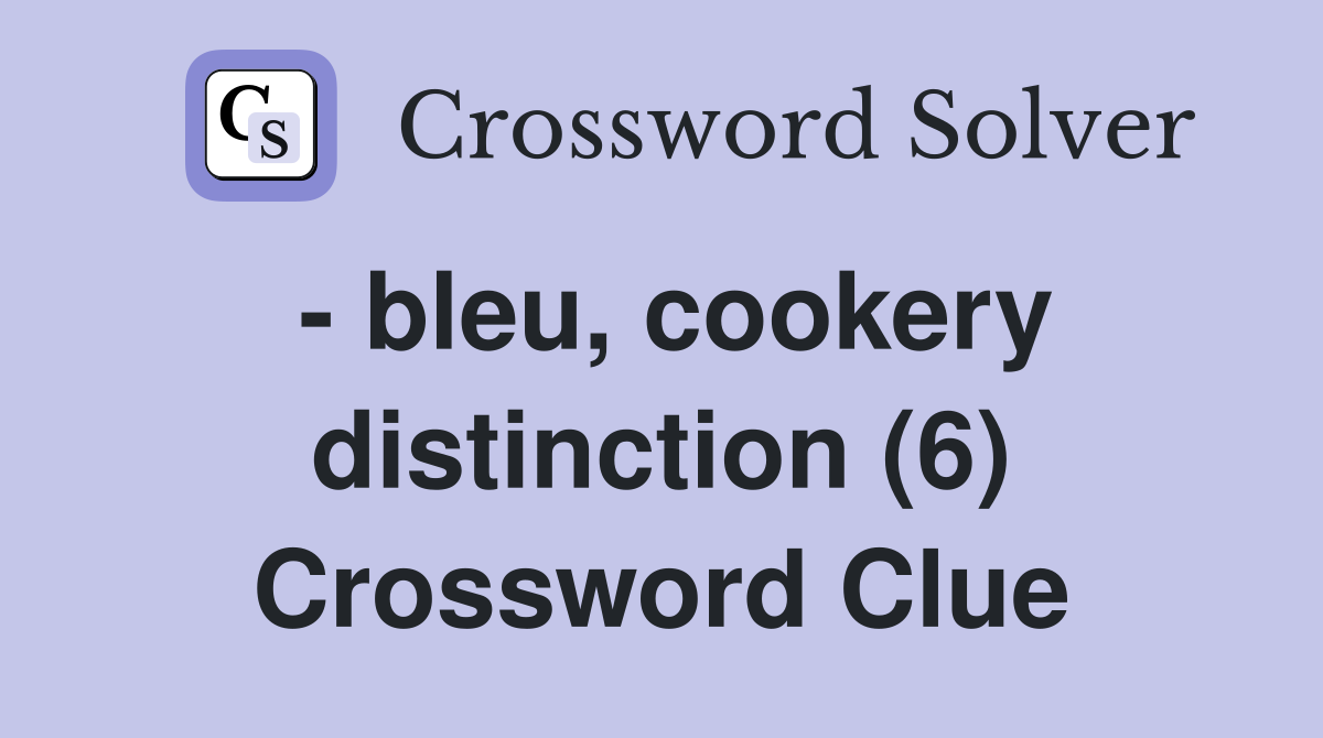 - bleu, cookery distinction (6) Crossword Clue