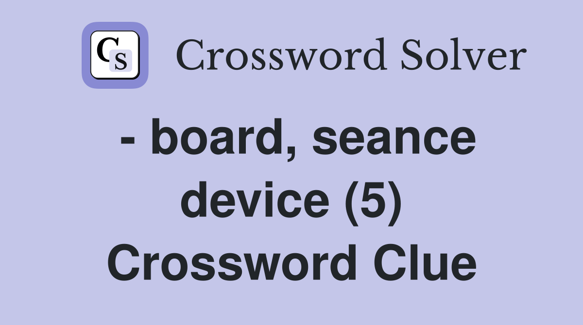 - board, seance device (5) Crossword Clue