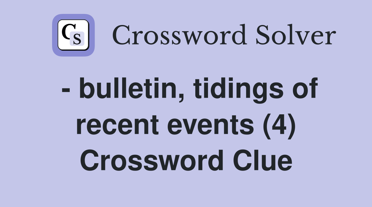 - bulletin, tidings of recent events (4) Crossword Clue