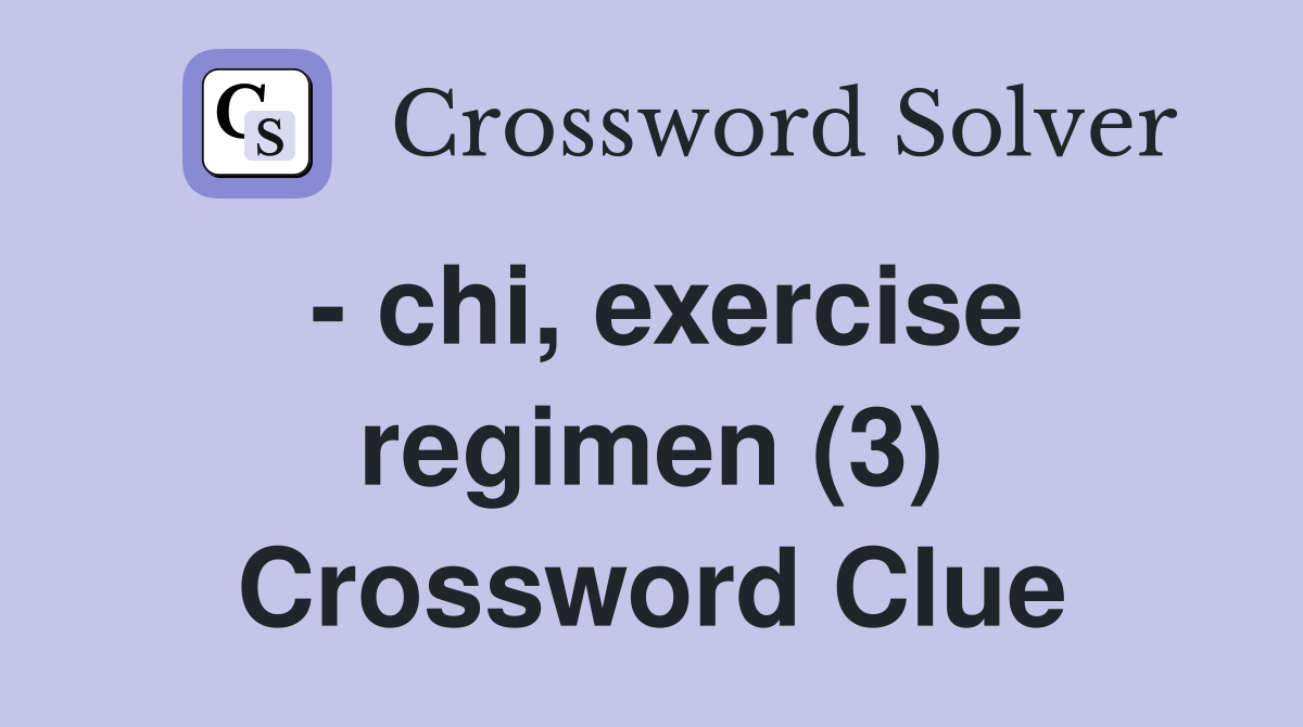 - chi, exercise regimen (3) Crossword Clue