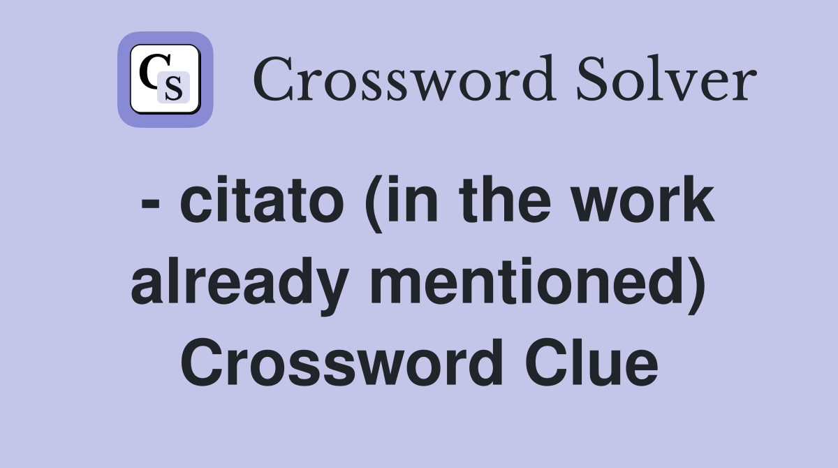 - citato (in the work already mentioned) Crossword Clue