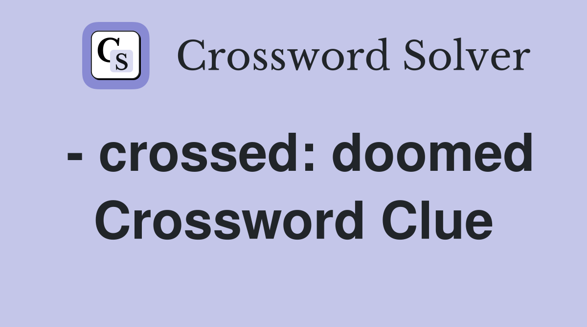 - crossed: doomed Crossword Clue