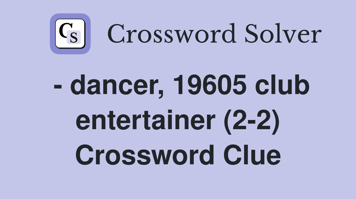 - dancer, 19605 club entertainer (2-2) Crossword Clue