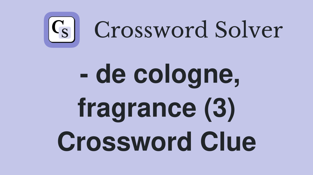 - de cologne, fragrance (3) Crossword Clue