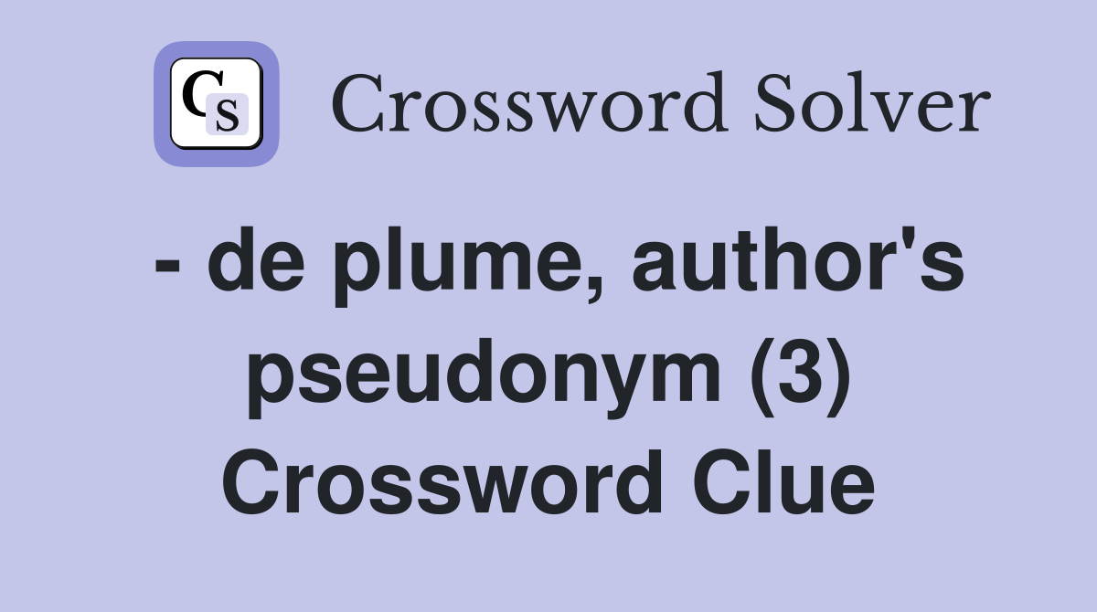 - de plume, author's pseudonym (3) Crossword Clue