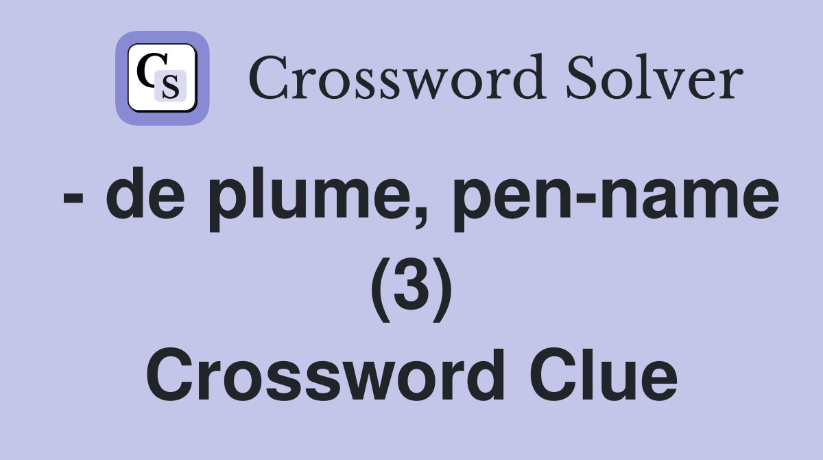 - de plume, pen-name (3) Crossword Clue