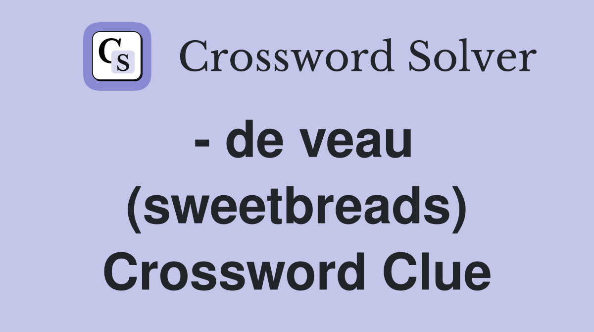 - de veau (sweetbreads) Crossword Clue