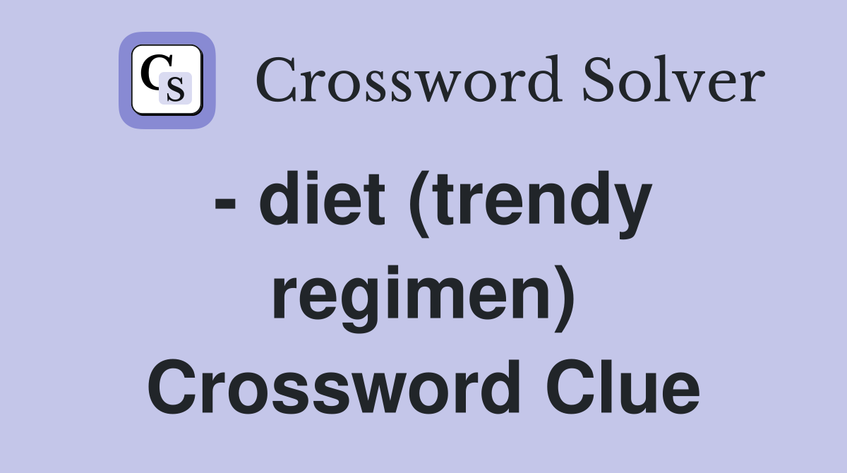 - diet (trendy regimen) Crossword Clue