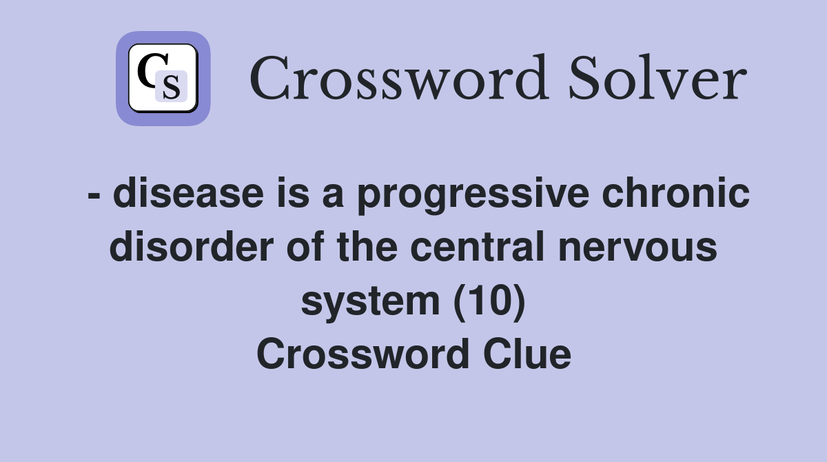 - disease is a progressive chronic disorder of the central nervous system (10) Crossword Clue