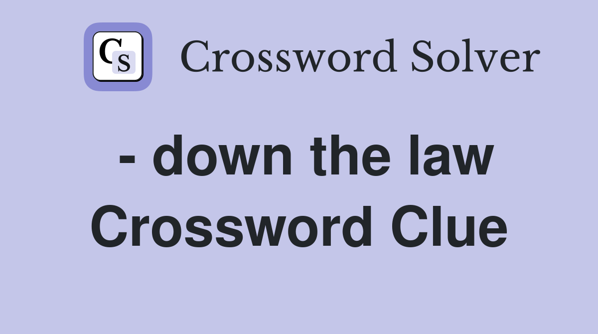- down the law Crossword Clue