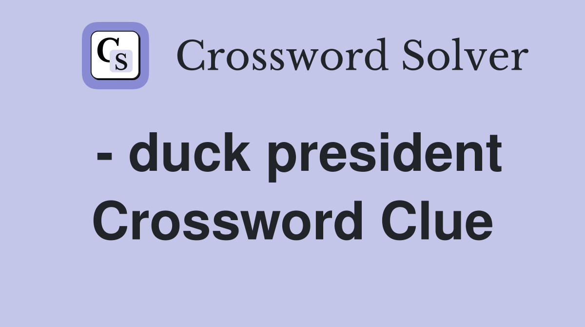 - duck president Crossword Clue