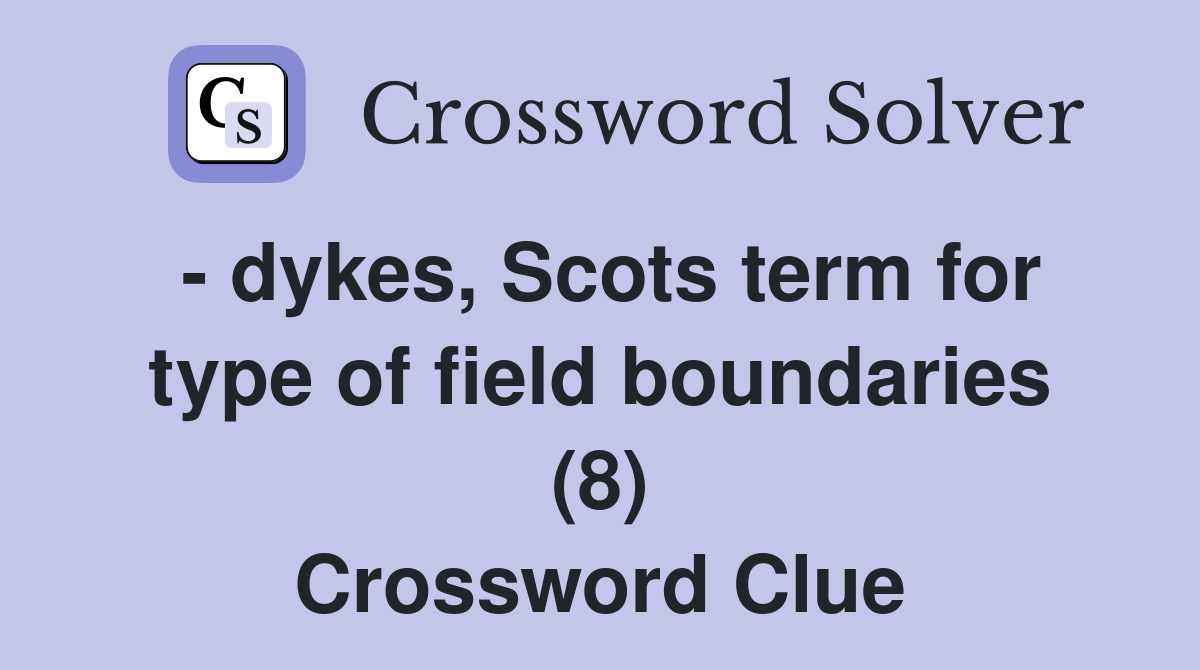- dykes, Scots term for type of field boundaries (8) Crossword Clue