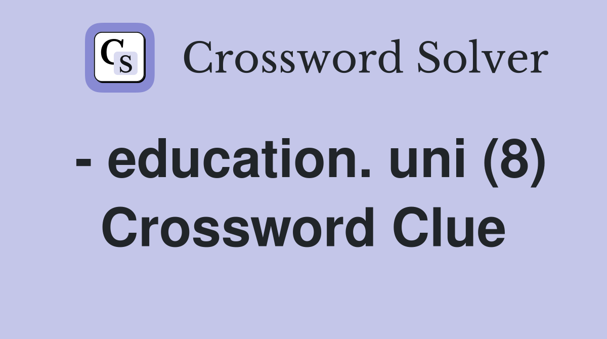 - education. uni (8) Crossword Clue