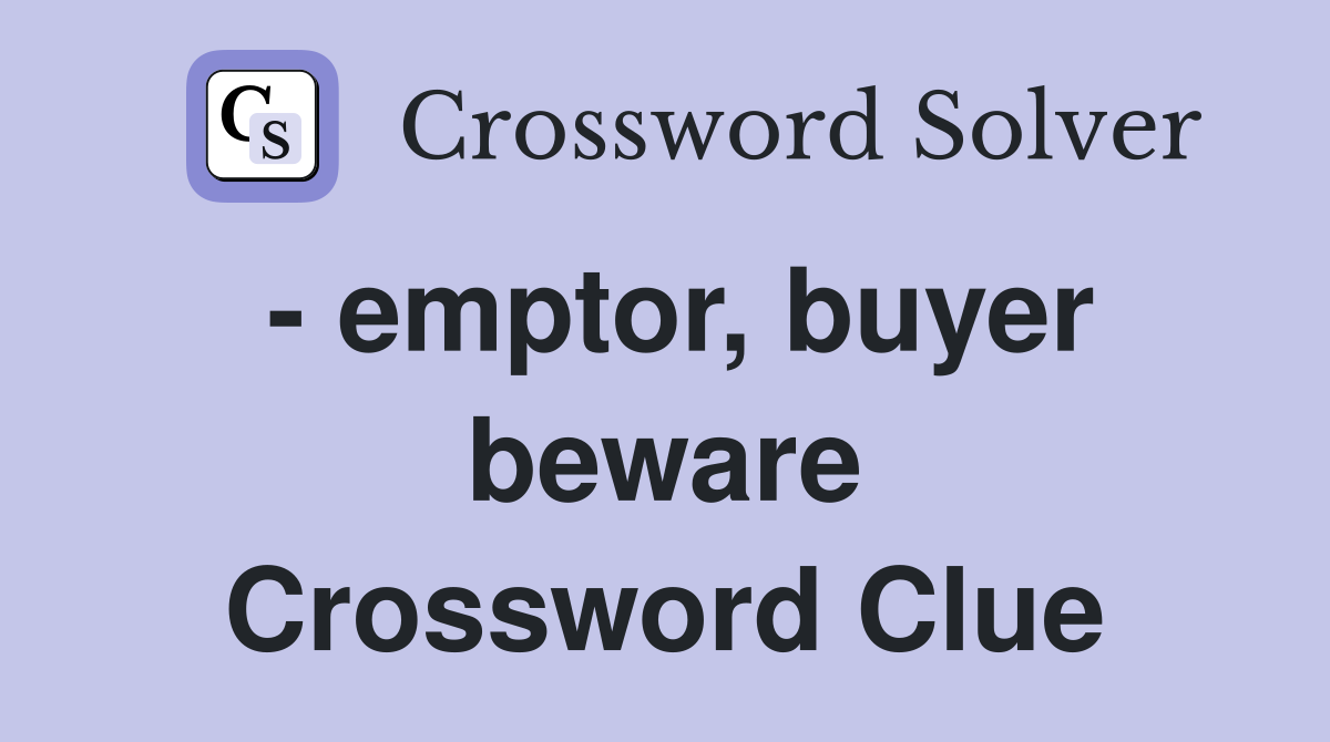 emptor buyer beware Crossword Clue Answers Crossword Solver