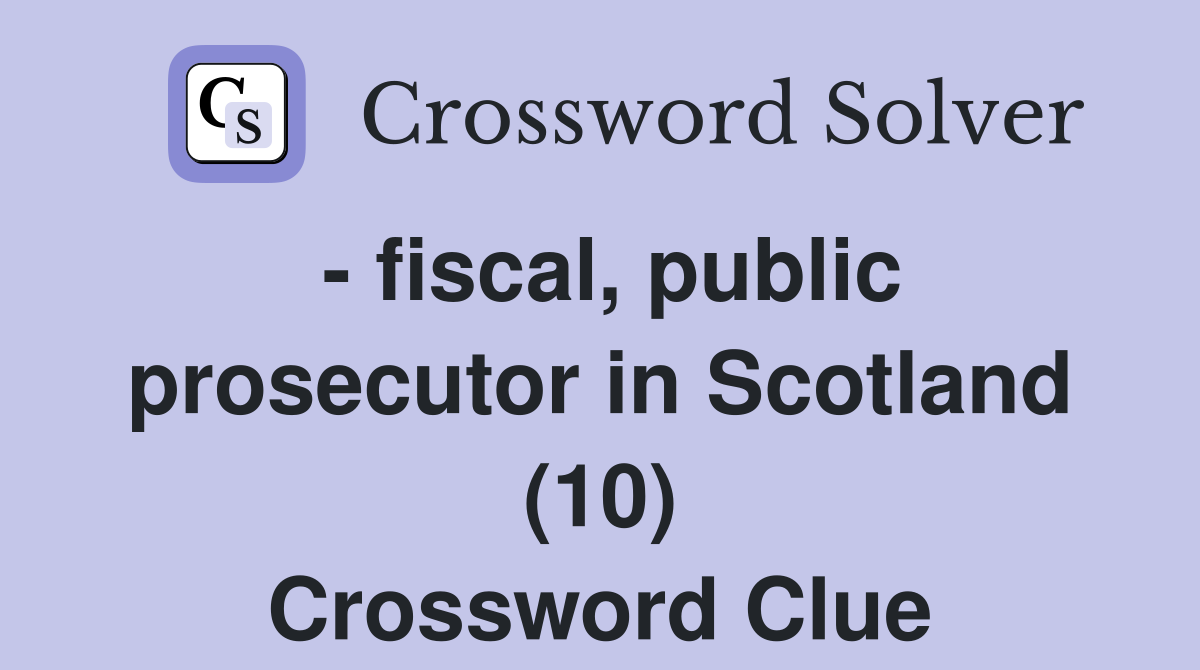 - fiscal, public prosecutor in Scotland (10) Crossword Clue