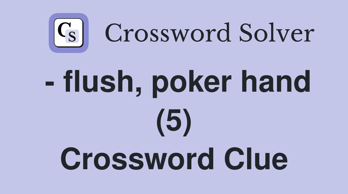 - flush, poker hand (5) Crossword Clue