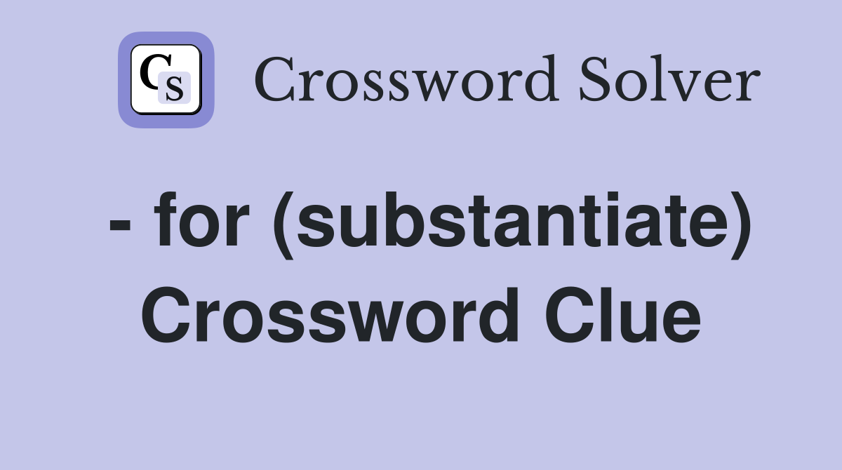 - for (substantiate) Crossword Clue