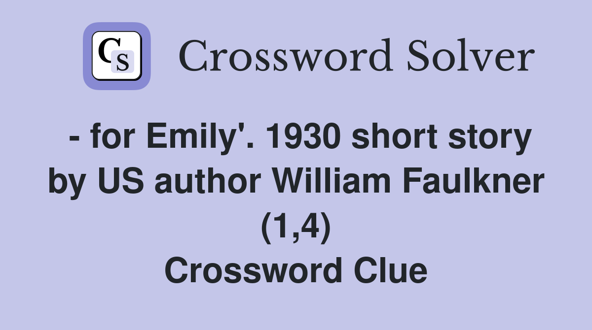 - for Emily'. 1930 short story by US author William Faulkner (1,4) Crossword Clue