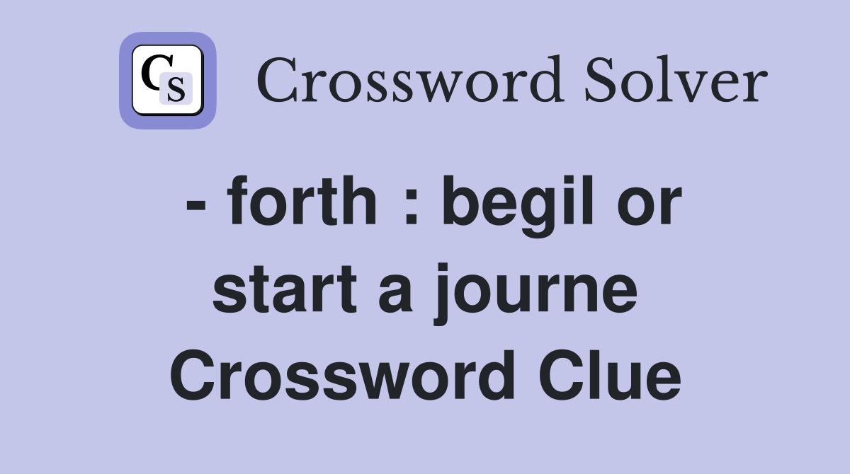 - forth : begil or start a journe Crossword Clue