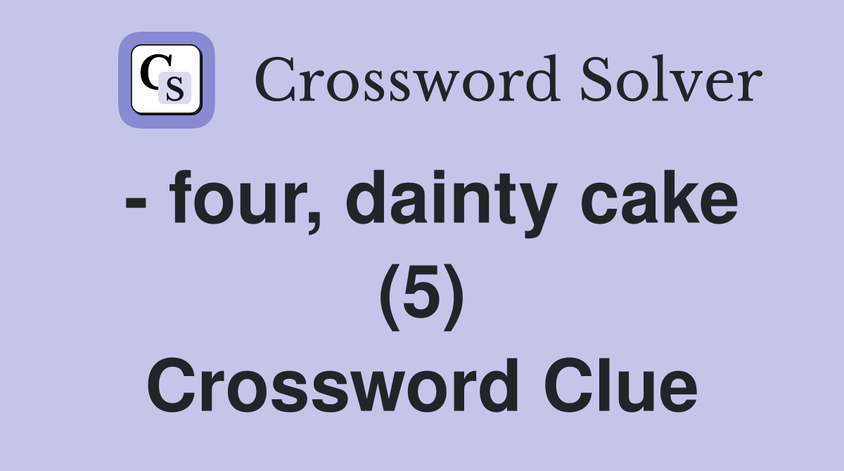 - four, dainty cake (5) Crossword Clue